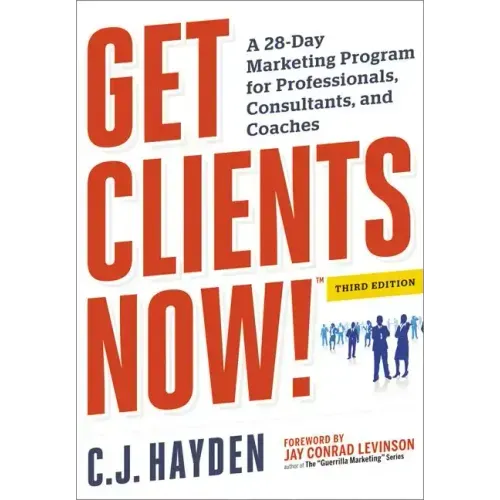 Get Clients Now! (Tm): A 28-Day Marketing Program for Professionals, Consultants, and Coaches