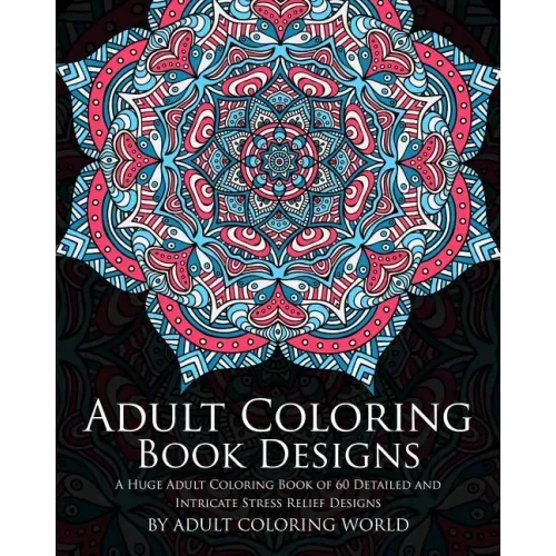 Adult Coloring Book: Designs: A Huge Adult Coloring Book of 60 Detailed and Intricate Stress Relief Designs