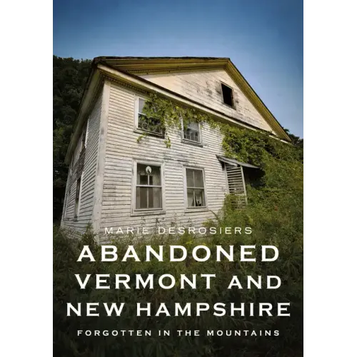Abandoned Vermont and New Hampshire: Forgotten in the Mountains