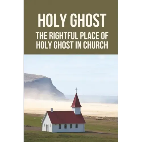 Holy Ghost: The Rightful Place Of Holy Ghost In Church: Place Of Holy Ghost In Church