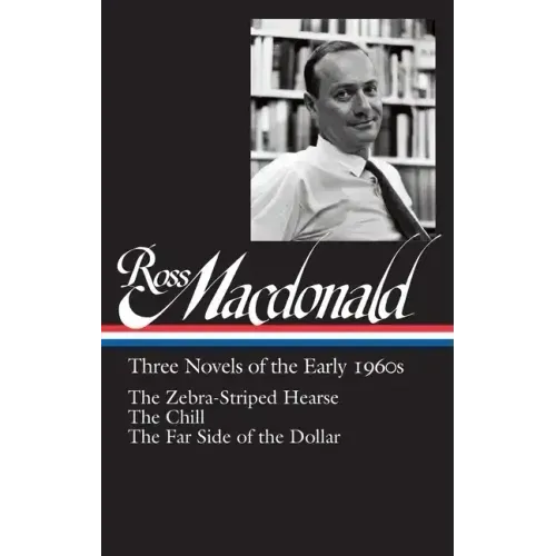 Ross Macdonald: Three Novels of the Early 1960s (Loa #279): The Zebra-Striped Hearse / The Chill / The Far Side of the Dollar