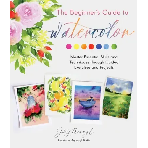The Beginner's Guide to Watercolor: Master Essential Skills and Techniques Through Guided Exercises and Projects