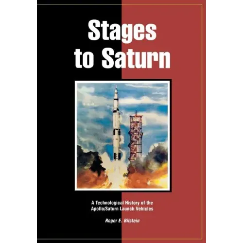 Stages to Saturn: A Technological History of the Apollo/Saturn Launch Vehicles