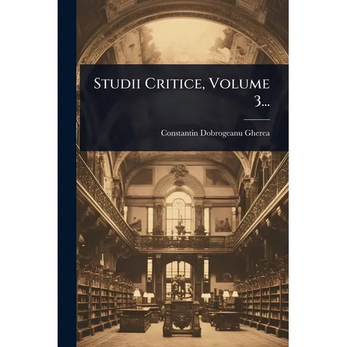 Studii Critice, Volume 3...