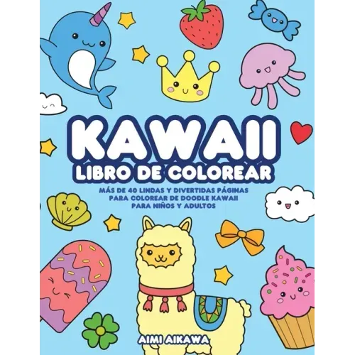 Kawaii libro de colorear: Más de 40 lindas y divertidas páginas para colorear de doodle Kawaii para niños y adultos