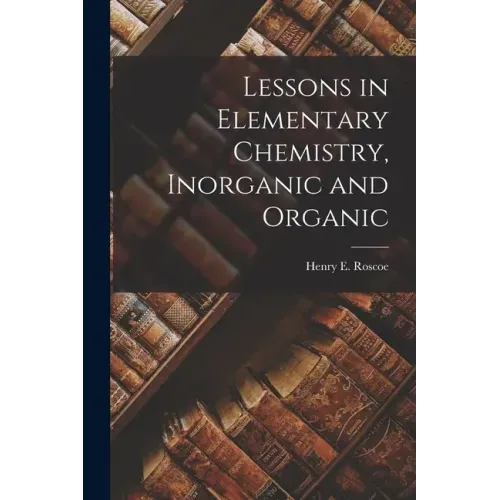 Lessons in Elementary Chemistry, Inorganic and Organic