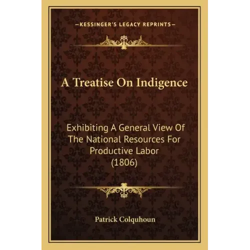 A Treatise on Indigence: Exhibiting a General View of the National Resources for Productive Labor (1806)