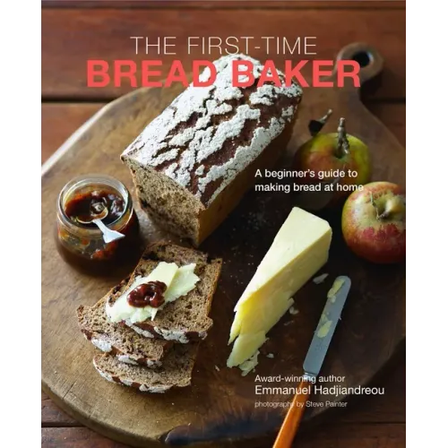 The First-Time Bread Baker: A Beginner's Guide to Baking Bread at Home