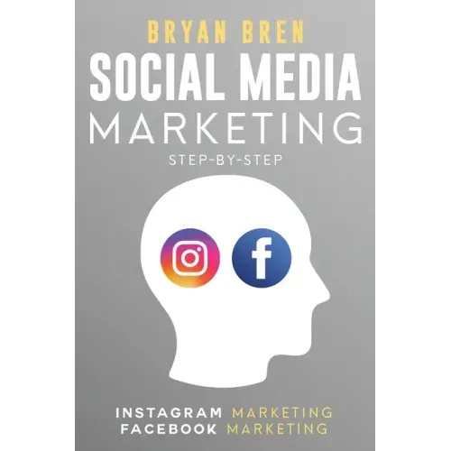 Social Media Marketing Step-By-Step: The Guides To Instagram And Facebook Marketing - Learn How To Develop A Strategy And Grow Your Business