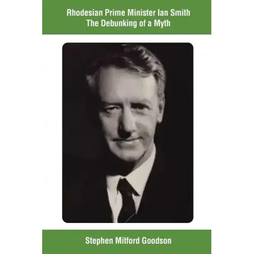 Rhodesian Prime Minister Ian Smith The Debunking of a Myth