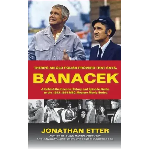 "There's An Old Polish Proverb That Says, 'BANACEK'": A Behind-the-Scenes History and Episode Guide to the 1972-1974 NBC Mystery Movie Series (hardbac