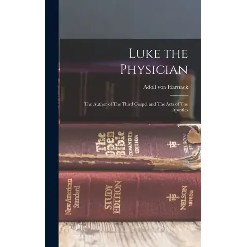Luke the Physician: The Author of The Third Gospel and The Acts of The Apostles