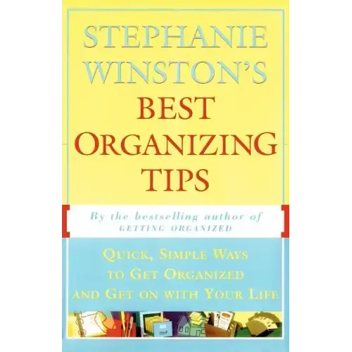 Stephanie Winston's Best Organizing Tips: Quick, Simple Ways to Get Organized and Get on with Your Life