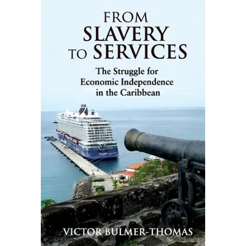 From Slavery to Services: The Struggle for Economic Independence in the Caribbean: The Struggle for Economic Independence in the Caribbean
