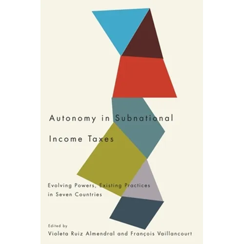Autonomy in Subnational Income Taxes: Evolving Powers, Existing Practices in Seven Countries