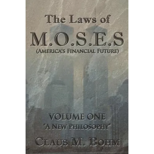 The Laws of M.O.S.E.S (America's Financial Future): Volume One "A New Philosophy"