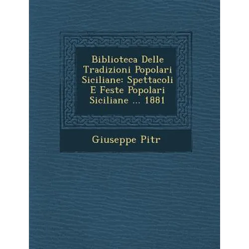 Biblioteca Delle Tradizioni Popolari Siciliane: Spettacoli E Feste Popolari Siciliane ... 1881