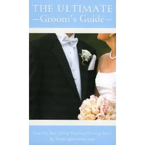 The Ultimate Groom's Guide: The Most Comprehensive Wedding Planner for the Groom