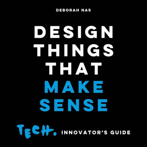 Design Things That Make Sense: Tech. Innovator's Guide