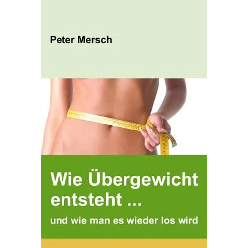 Wie Übergewicht entsteht ... und wie man es wieder los wird