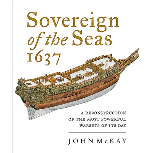 Sovereign of the Seas, 1637: A Reconstruction of the Most Powerful Warship of Its Day