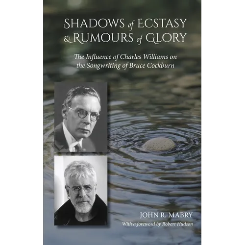 Shadows of Ecstasy & Rumours of Glory: The Influence of Charles Williams on the Songwriting of Bruce Cockburn