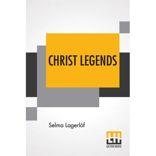 Christ Legends: Translated From The Swedish By Velma Swanston Howard