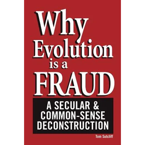 Why Evolution Is a Fraud: A Secular and Common-Sense Deconstruction