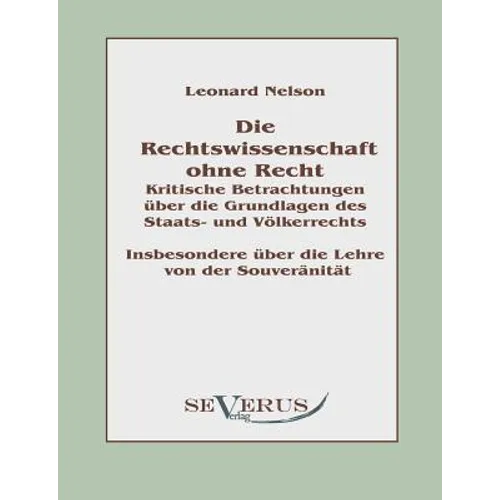 Die Rechtswissenschaft ohne Recht: Kritische Betrachtungen über die Grundlagen des Staats- und Völkerrechts: Insbesondere über die Lehre von der Souve