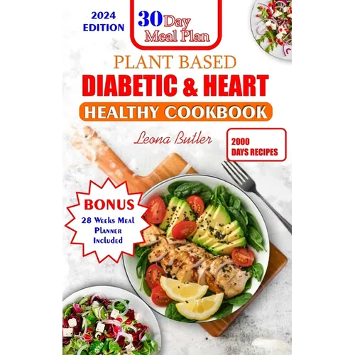 Plant Based Diabetic and Heart Healthy Cookbook: Plant- Powered Wellness, Nourishing Recipes For Managing Diabetes, Supporting Heart Health And Sustai