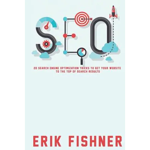Search Engine Optimization: 20 Search Engine Optimization Tricks to Get Your Website to the Top of Search Results