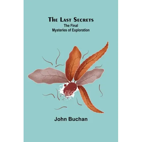 The Last Secrets: The Final Mysteries of Exploration