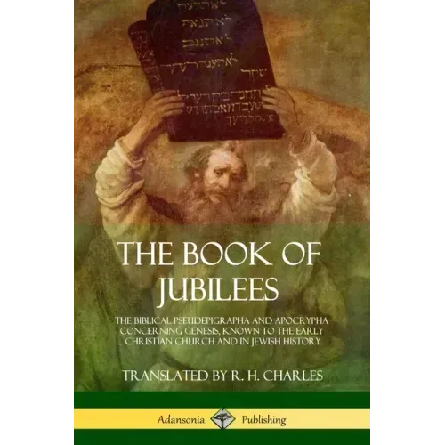 The Book of Jubilees: The Biblical Pseudepigrapha and Apocrypha Concerning Genesis, Known to the Early Christian Church and in Jewish Histor