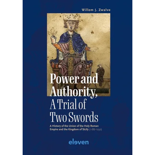 Power and Authority, a Trial of Two Swords: A History of the Union of the Holy Roman Empire and the Kingdom of Sicily (1186-1250)