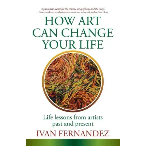How Art Can Change Your Life: Life Lessons from Artists Past and Present