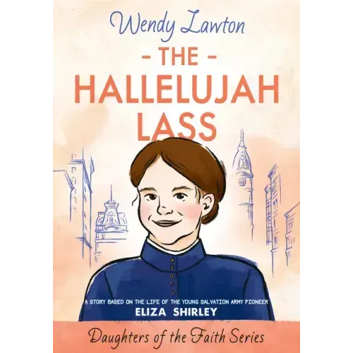 The Hallelujah Lass: A Story Based on the Life of Salvation Army Pioneer Eliza Shirley