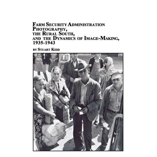 Farm Security Administration Photography, the Rural South, and the Dynamics of Image-Making 1935-1943
