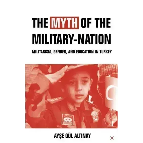 The Myth of the Military-Nation: Militarism, Gender, and Education in Turkey
