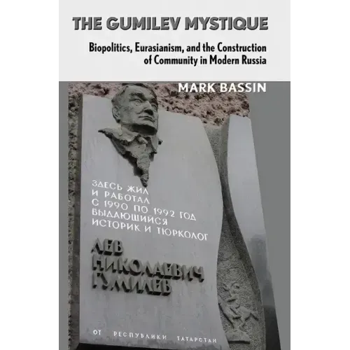 The Gumilev Mystique: Biopolitics, Eurasianism, and the Construction of Community in Modern Russia