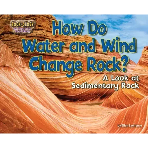 How Do Water and Wind Change Rock?: A Look at Sedimentary Rock