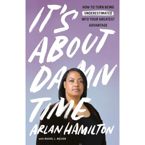 It's about Damn Time: How to Turn Being Underestimated Into Your Greatest Advantage