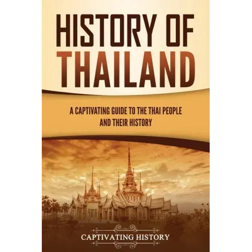History of Thailand: A Captivating Guide to the Thai People and Their History
