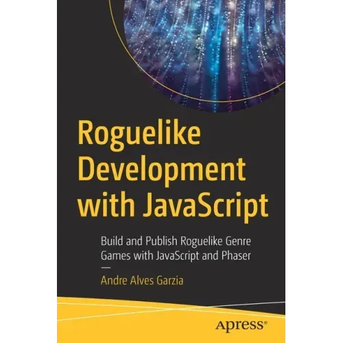 Roguelike Development with JavaScript: Build and Publish Roguelike Genre Games with JavaScript and Phaser