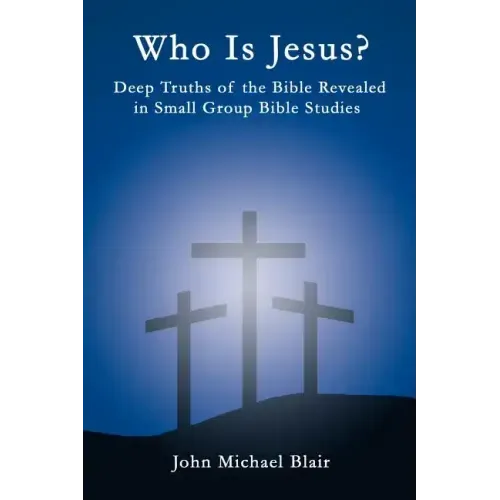 Who Is Jesus?: Deep Truths of the Bible Revealed in Small Group Bible Studies