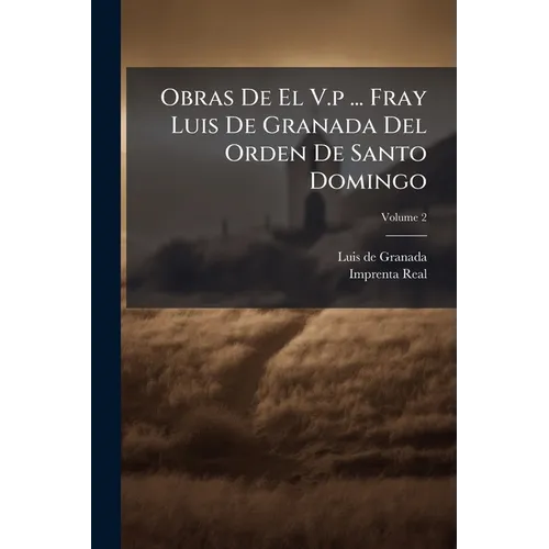 Obras De El V.p ... Fray Luis De Granada Del Orden De Santo Domingo