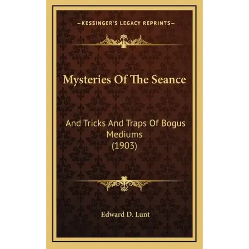 Mysteries Of The Seance: And Tricks And Traps Of Bogus Mediums (1903)