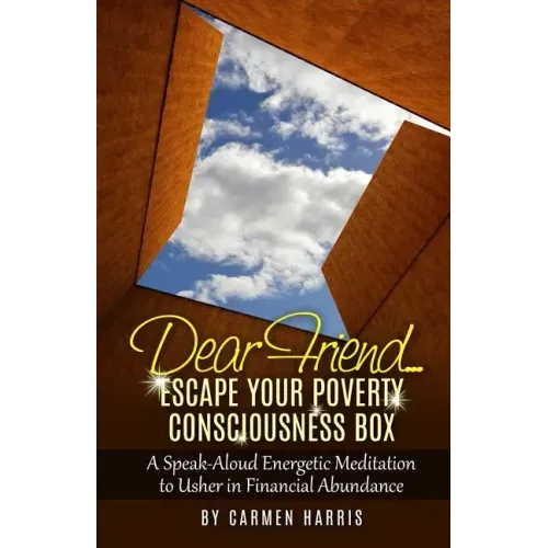 Dear Friend: Escape Your Poverty Consciousness Box: A Speak-Aloud Energetic Meditation to Usher in Financial Abundance