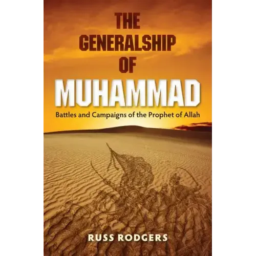 The Generalship of Muhammad: Battles and Campaigns of the Prophet of Allah