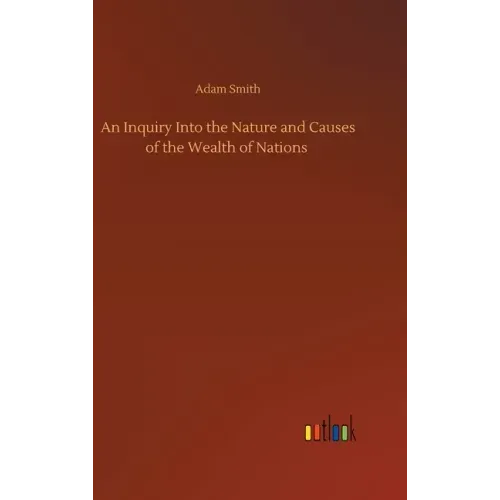 An Inquiry Into the Nature and Causes of the Wealth of Nations