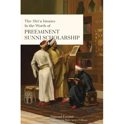 The Shī'a Imams in the words of Preeminent Sunni Scholarship